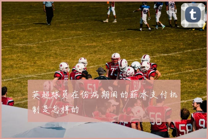 英超球员在伤病期间的薪水支付机制是怎样的