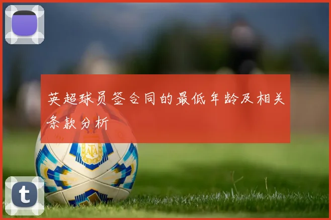 英超球员签合同的最低年龄及相关条款分析